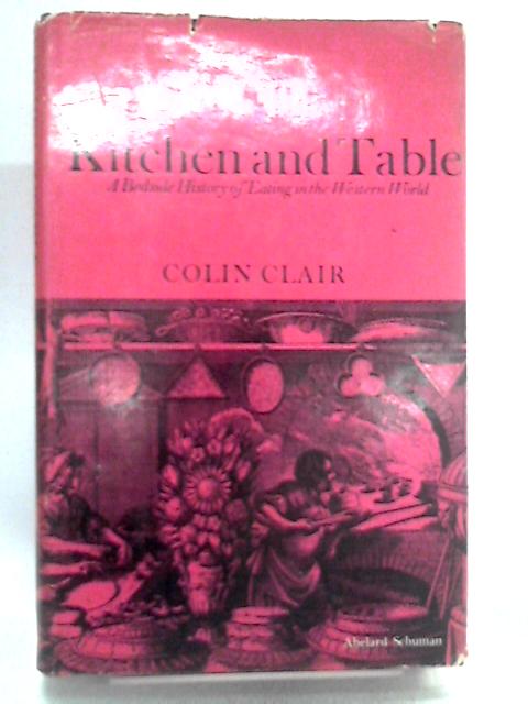 Kitchen & Table: A Bedside History Of Eating In The Western World By Colin Clair