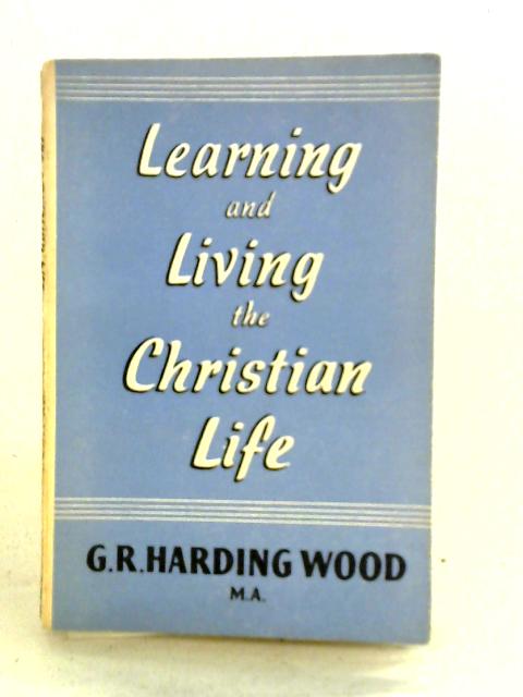 Learning and Living the Christian Life von G. R. Harding Wood