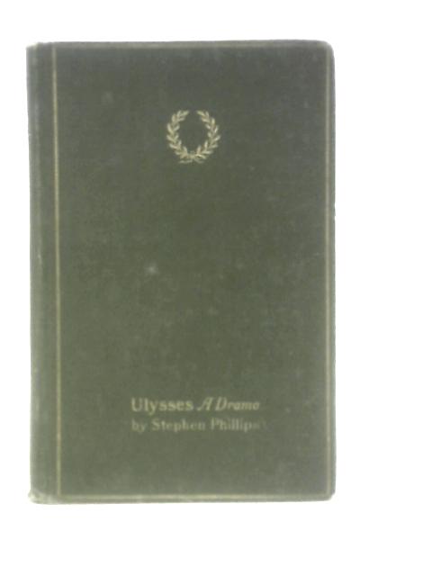 Ulysses: A Drama In A Prologue And Six Acts By Stephen Phillips