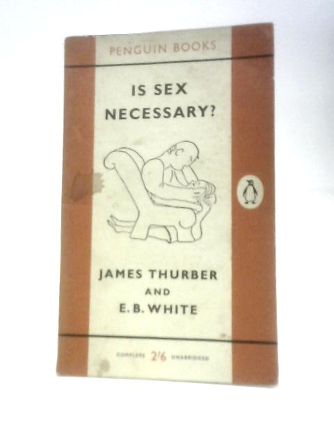 Is Sex Necessary?: Or, Why You Feel the Way You Do By James Thurber and E.B. White