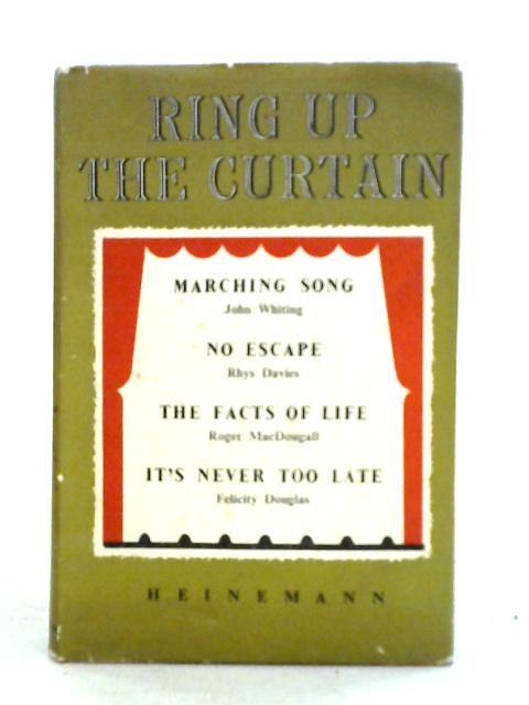 Ring Up The Curtain: Four Plays: Marching Song; No Escape; The Facts Of Life; It's Never Too Late By John Whiting et al