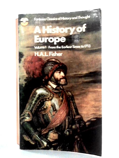 A History Of Europe Volume 1: from the Earliest Times to 1713 By H.A.L. Fisher