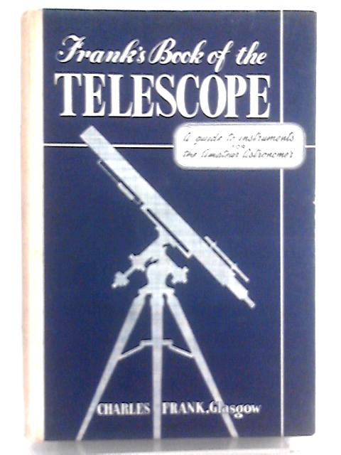 Frank's Book of the Telescope: A guide to instruments for the Amateur Astronomer By Charles Frank