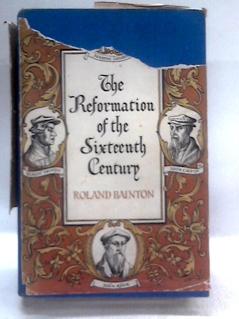 The Reformation Of The Sixteenth Century By Roland H. Bainton