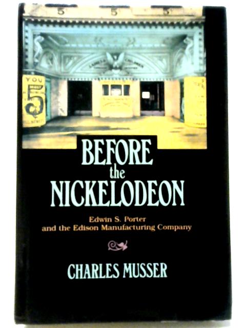 Musser: Before The Nickelodeon: Edwin S Porter & The Edison Manufacturing Company (cloth): Edwin S. Porter and the Edison Manufacturing Company (The ... studies in history, criticism, & theory) von Musser