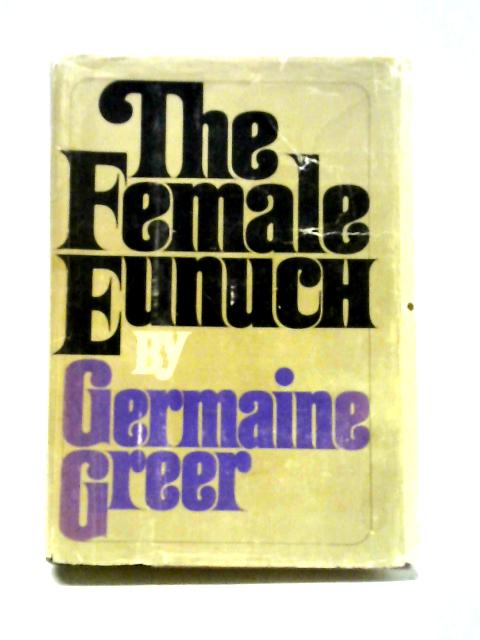 The Female Eunuch By Germaine Greer