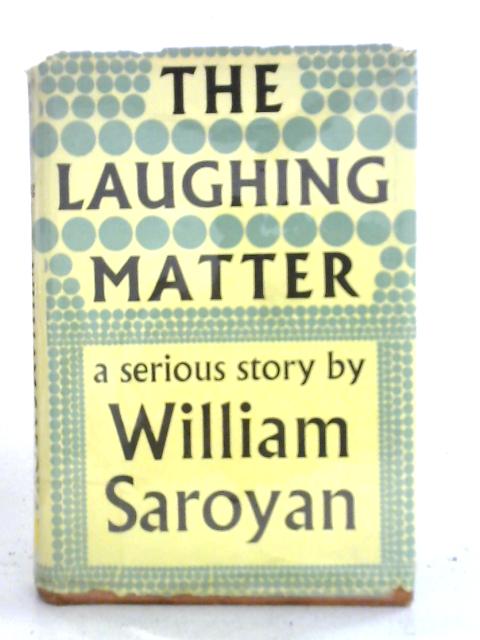 The Laughing Matter: A Serious Story von William Saroyan