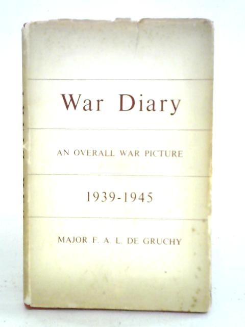 War Diary: An Overall War Picture 1939-1945 By F. A. L. de Gruchy