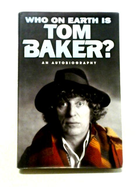 Who On Earth Is Tom Baker?: An Autobiography von Tom Baker