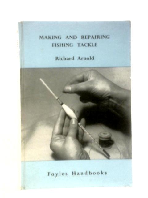 Making & Repairing Fishing Tackle By Arnold Richard