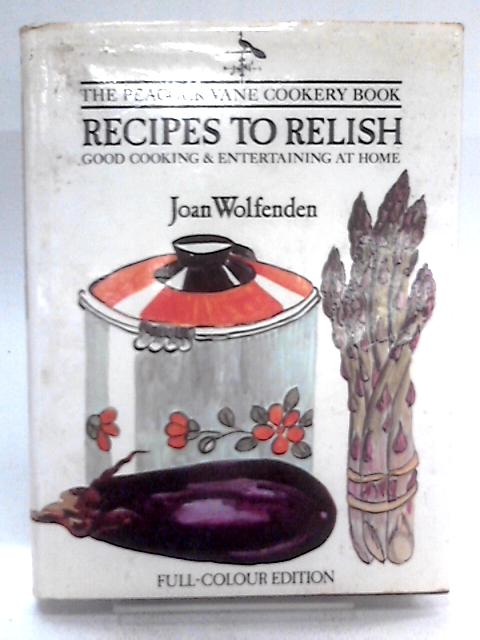 Recipes to Relish: Peacock Vane Cookery Book By Joan Wolfenden