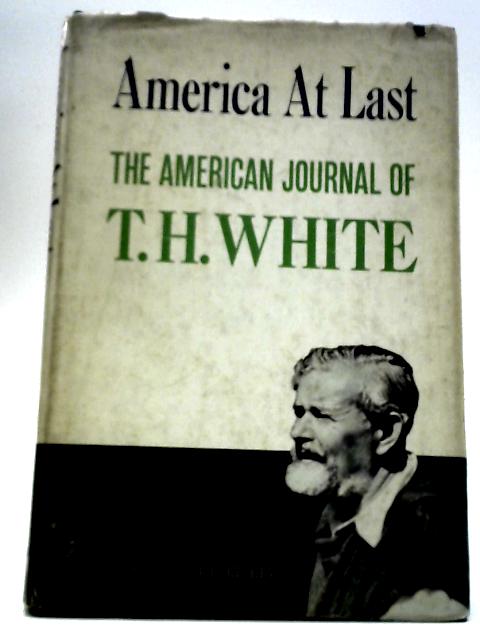 America At Last: The American Journal Of T. H. White von T. H. White