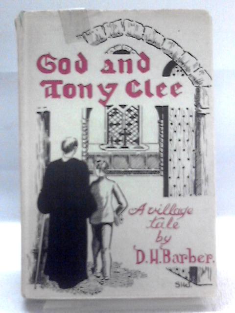 God and Tony Clee: A village tale By D. H. Barber