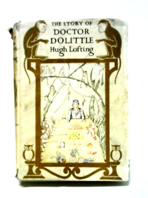 The Story Of Doctor Dolittle: Being The History Of His Peculiar Life At Home And Astonishing Adventures In Foreign Parts, Never Before Printed. By Hugh Lofting