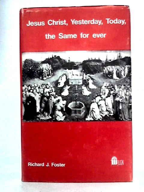 Jesus Christ, Yesterday, Today, the Same for ever By Richard J. Foster