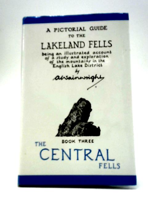 A Pictorial Guide to the Lakeland Fells - Book Three The Central Fells By A. Wainwright