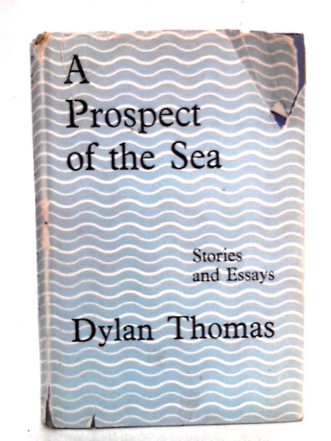 A Prospect Of The Sea And Other Stories And Prose Writings von Dylan Thomas