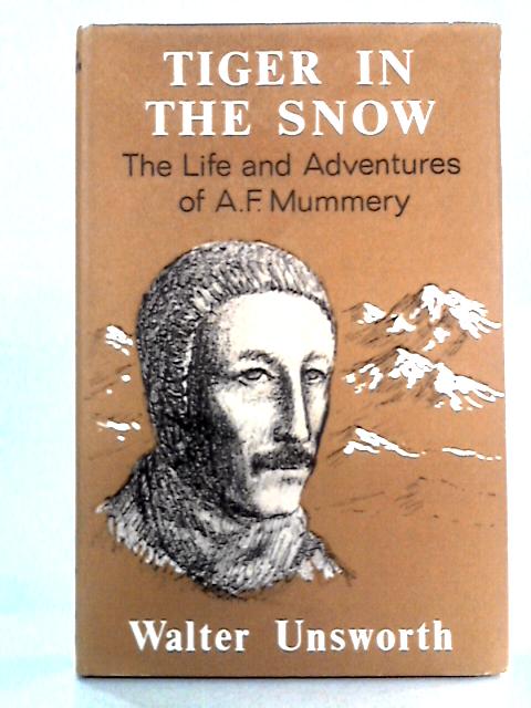 Tiger in the Snow: The Life and Adventures of A.F. Mummery von Walter Unsworth