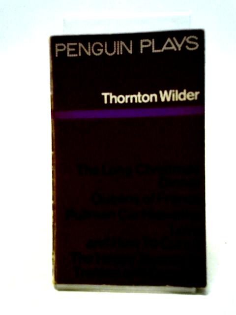 The Long Christmas Dinner and Other Plays in One Act (Queens of France, Pullman Car Hiawatha, Love, and How to Cure It, The Happy Journey to Trenton and Camden) By Thornton Wilder