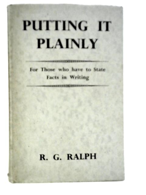 Putting It Plainly For Those Who Have To State Facts In Writing von R.G.Ralph