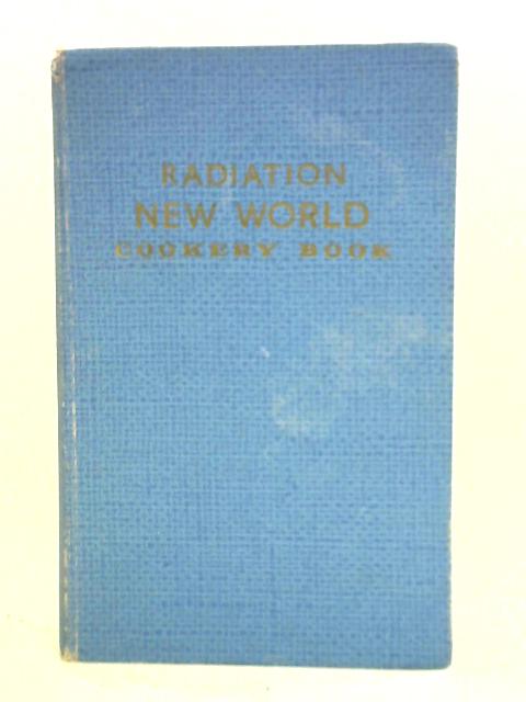 Radiation New World Cookery Book: A Selection of Proved Recipes for Use with Regulo New World Gas Cookers By Unstated