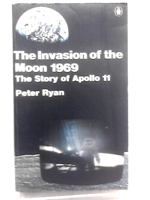 Invasion of the Moon, 1969: Story of Apollo 11 By Peter Ryan