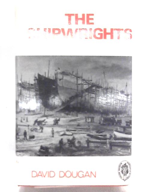 Shipwrights: The History of the Shipconstructors' and Shipwrights' Association, 1882-1963 von David Dougan