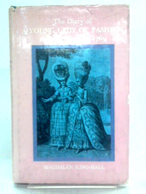 The Diary of a Young Lady of Fashion in the Year 1764-1765 By Magdalen King-Hall