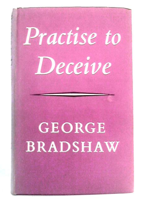 Practise to Deceive von George Bradshaw