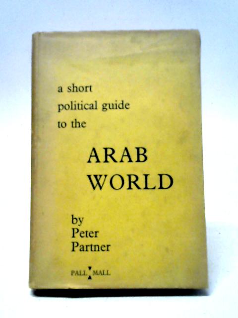 A Short Political Guide To The Arab World By Peter Partner