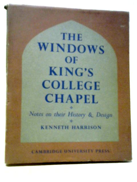 The Windows of King's College Chapel: Notes on their History and Design von Kenneth Harrison