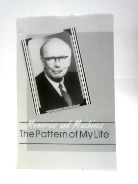 Memories and Machines: The Pattern of My Life By Sir Harry R.Ricardo