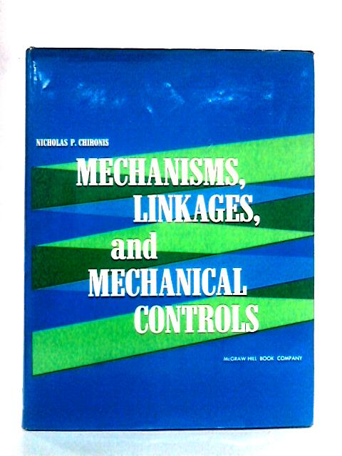 Mechanisms, Linkages and Mechanical Controls By Nicholas P. Chironis