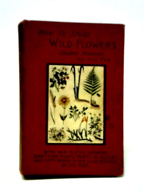 How To Study Wild Flowers By Rev George Henslow