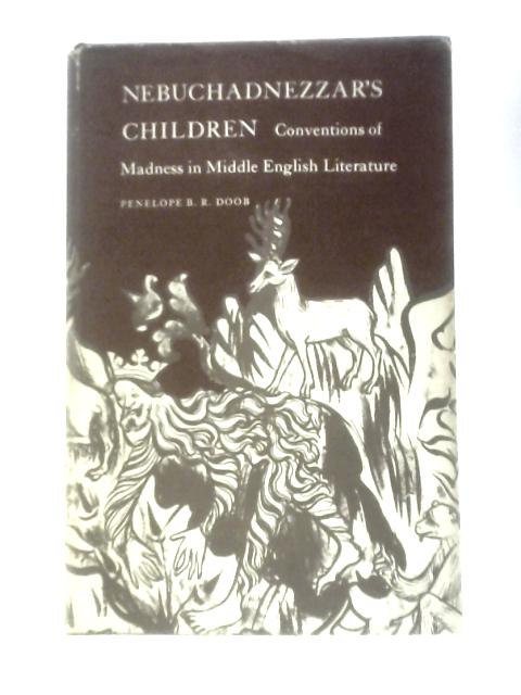 Nebuchadnezzar's Children: Conventions of Madness in Middle English Literature By Penelope Reed Doob