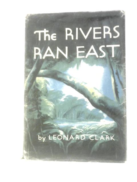 The Rivers Ran East By Leonard Clark