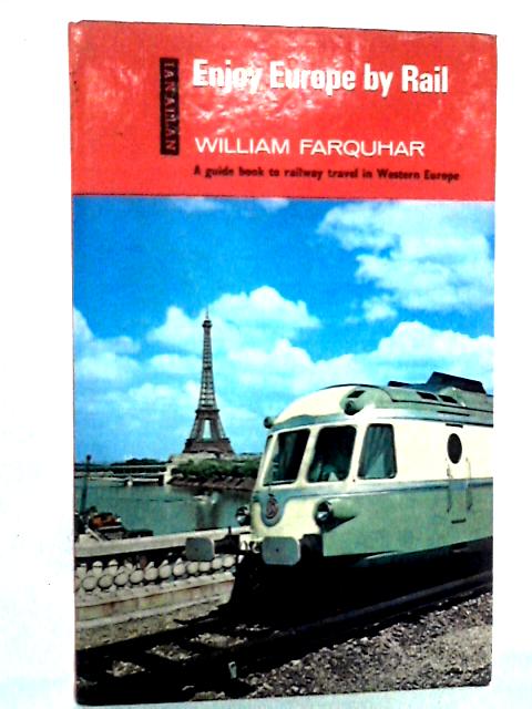 Enjoy Europe By Rail: A Tourist's Guide To The Pleasures And Comforts By William G. Farquhar