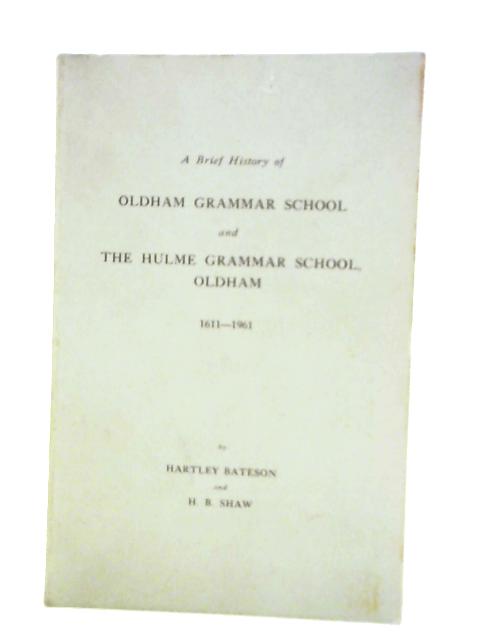 A Brief History of Oldham Grammar School and The Hulme Grammar School 1611-1961 By Hartley Bateson H. B. Shaw