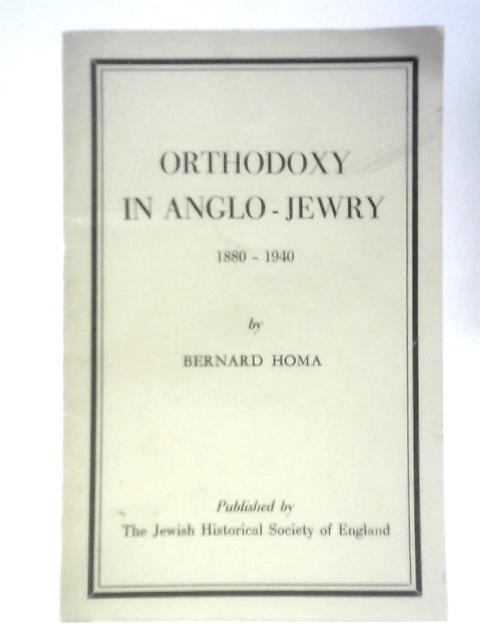 Orthodoxy in Anglo-Jewry, 1880-1940 By Bernard Homa