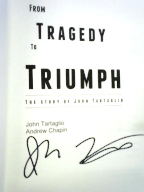 From Tragedy to Triumph. The Story of John Tartaglio By John Tartaglio Andrew Chapin