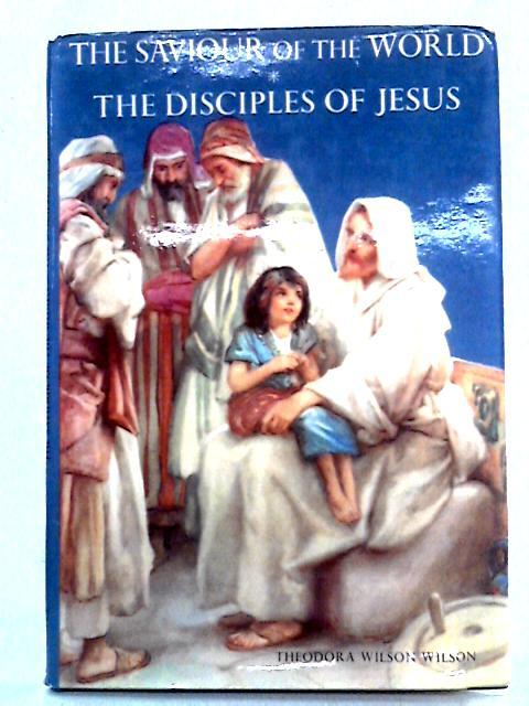 The Saviour of the World: The Disciples of Jesus von Theodora Wilson Wilson