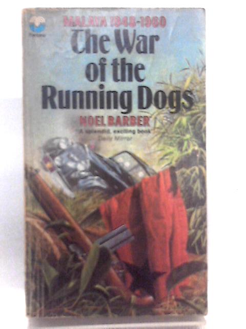 The War Of The Running Dogs How Malaya Defeated the Communist Guerrillas 1948 -1960 By Noel Barber