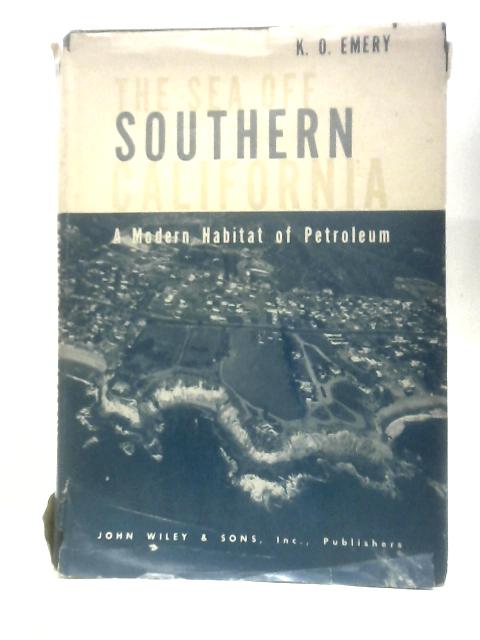 The Sea Off Southern California: A Modern Habitat Of Petroleum By K.O.Emery