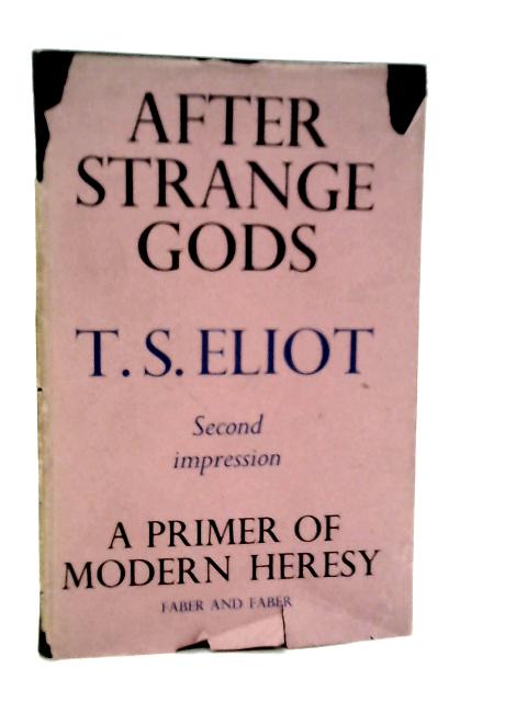 After Strange Gods: A Primer of Modern Heresy By T.S.Eliot