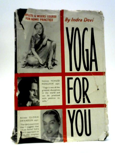 Yoga For You: A Complete 6 Weeks' Course For Home Practice By Indra Devi