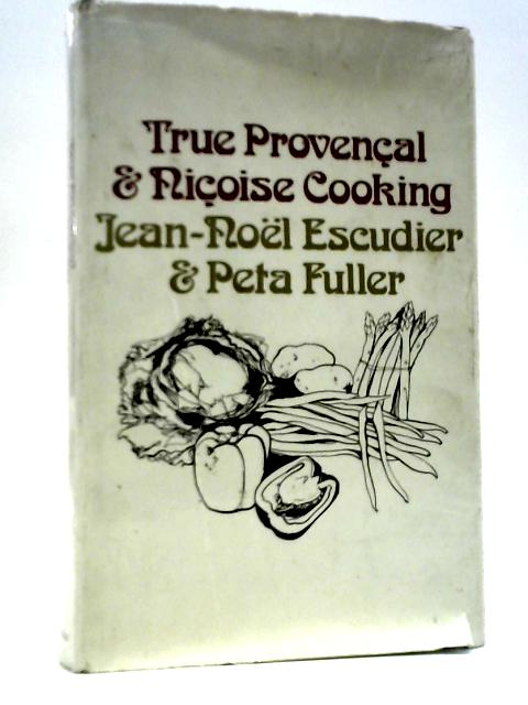 True Provencal and Nicoise Cooking By Jean-Noel Escudier & Peta J. Fuller