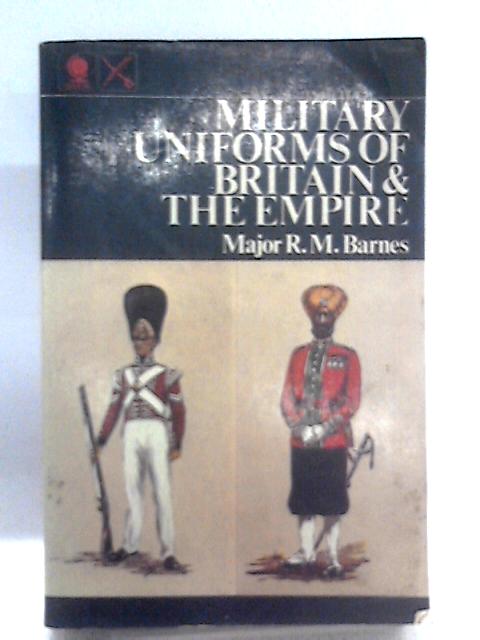 Military Uniforms of Britain and the Empire By R. Money Barnes