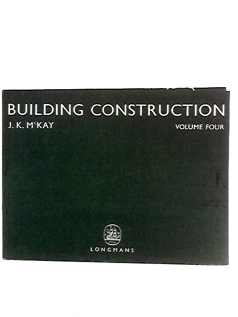 Building Construction, Volume Four By J.K. McKay