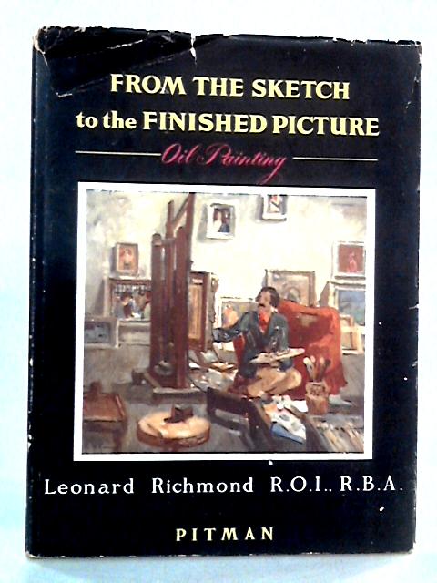 From The Sketch To The Finished Picture: Oil Painting By Leonard Richmond