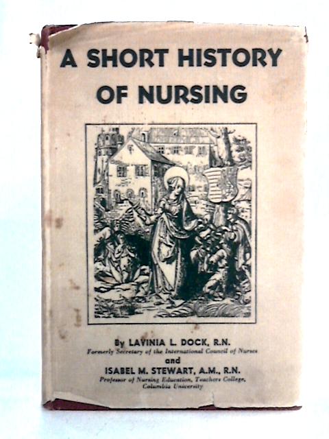 A Short History of Nursing von Lavinia L Dock and Isabel M Stewart